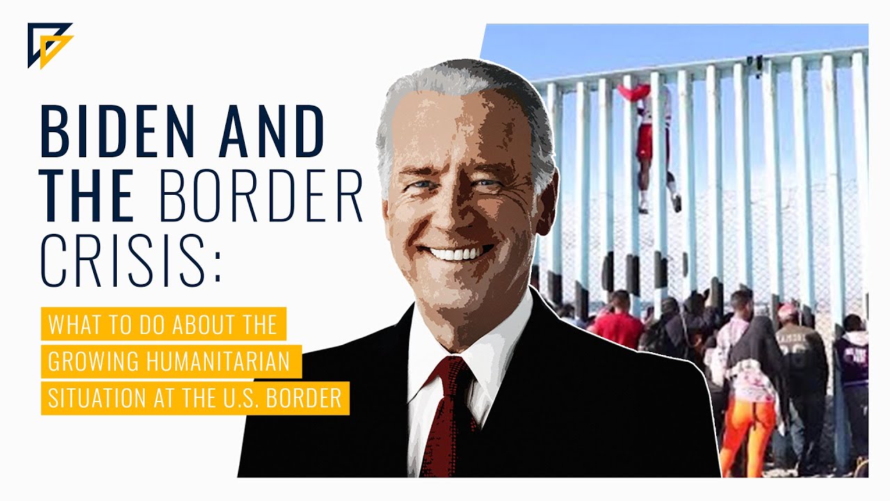 Biden and the Border Crisis: What to do about the growing humanitarian situation at the U.S. border