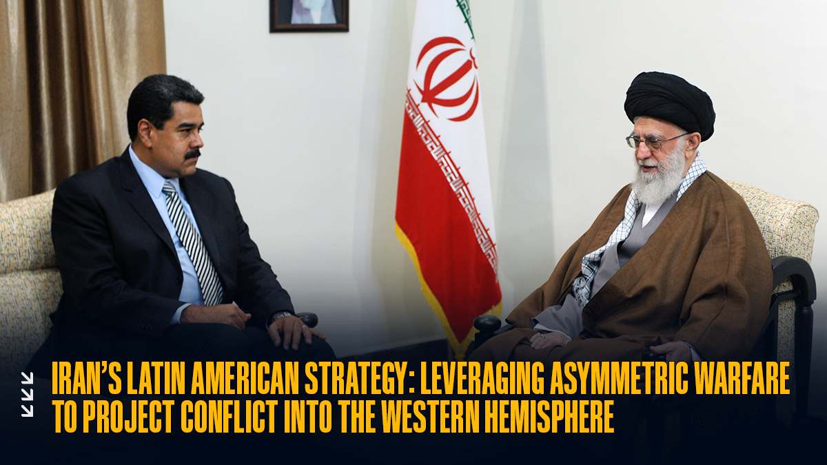 Iran’s Latin American Strategy: Leveraging Asymmetric Warfare to Project Conflict into the Western Hemisphere